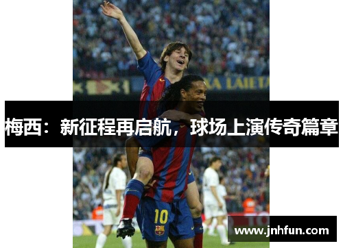 梅西：新征程再启航，球场上演传奇篇章