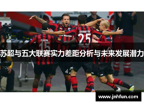 苏超与五大联赛实力差距分析与未来发展潜力