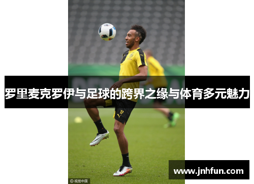 罗里麦克罗伊与足球的跨界之缘与体育多元魅力