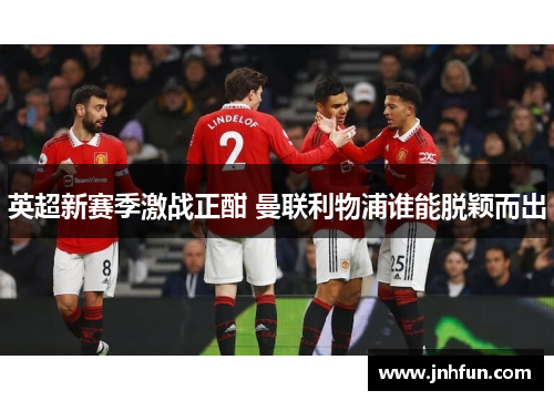 英超新赛季激战正酣 曼联利物浦谁能脱颖而出