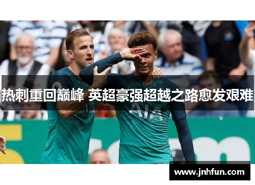 热刺重回巅峰 英超豪强超越之路愈发艰难