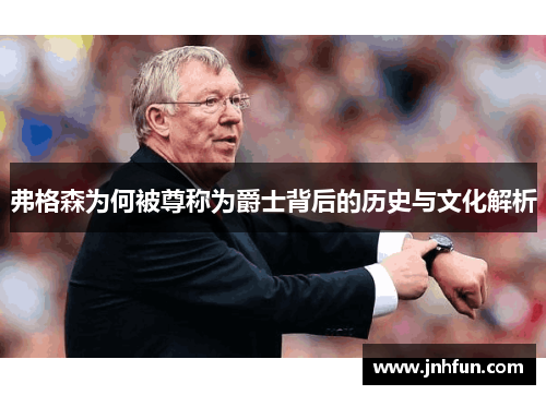弗格森为何被尊称为爵士背后的历史与文化解析