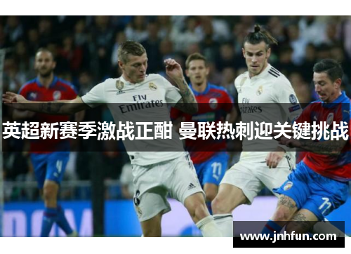 英超新赛季激战正酣 曼联热刺迎关键挑战